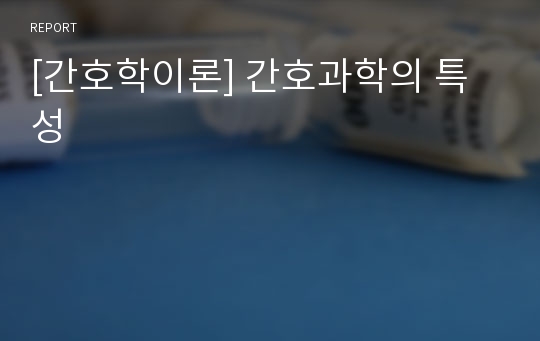 [간호학이론] 간호과학의 특성