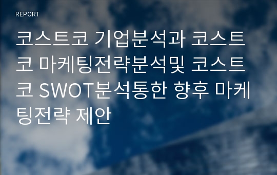 코스트코 기업분석과 코스트코 마케팅전략분석및 코스트코 SWOT분석통한 향후 마케팅전략 제안