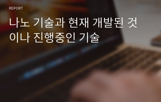 나노 기술과 현재 개발된 것이나 진행중인 기술