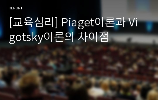 [교육심리] Piaget이론과 Vigotsky이론의 차이점