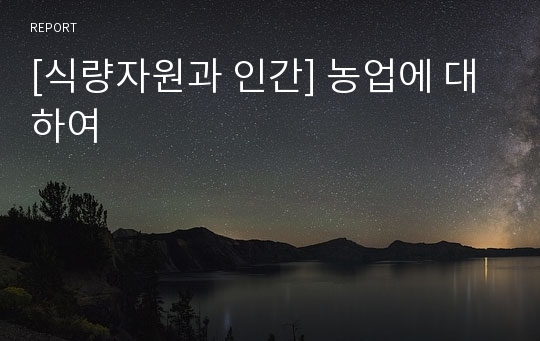 [식량자원과 인간] 농업에 대하여