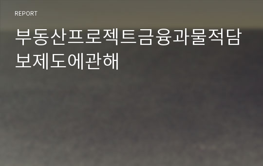 부동산프로젝트금융과물적담보제도에관해