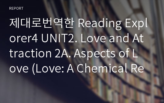 제대로번역한 Reading Explorer4 UNIT2. Love and Attraction 2A. Aspects of Love (Love: A Chemical Reaction?)