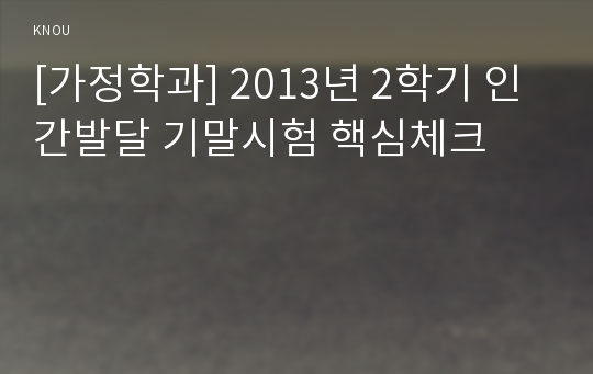 [가정학과] 2013년 2학기 인간발달 기말시험 핵심체크