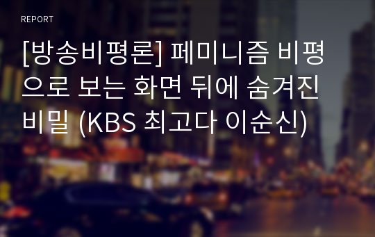 [방송비평론] 페미니즘 비평으로 보는 화면 뒤에 숨겨진 비밀 (KBS 최고다 이순신)