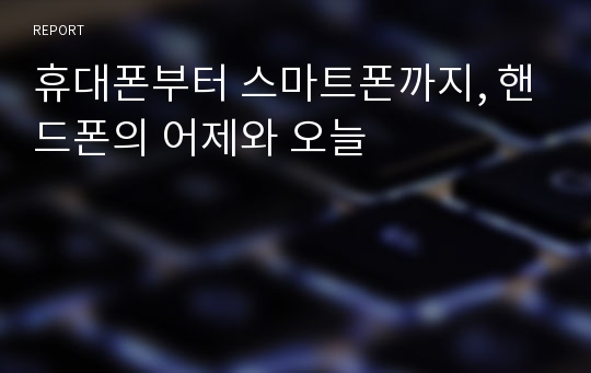 휴대폰부터 스마트폰까지, 핸드폰의 어제와 오늘