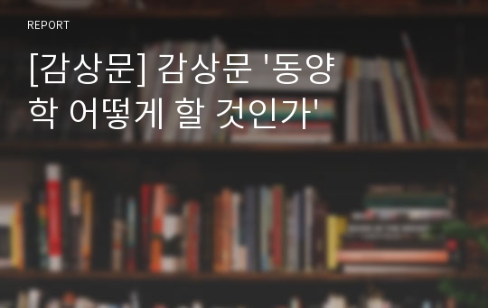 [감상문] 감상문 &#039;동양학 어떻게 할 것인가&#039;