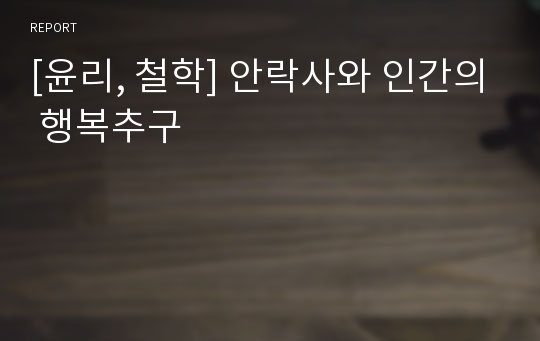 [윤리, 철학] 안락사와 인간의 행복추구