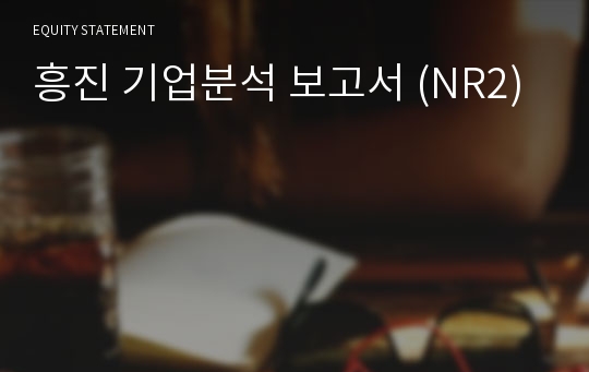 (주)흥진 기업분석 보고서 (NR2)