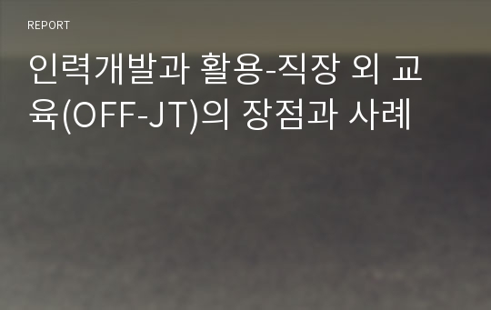 인력개발과 활용-직장 외 교육(OFF-JT)의 장점과 사례