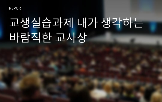 교생실습과제 내가 생각하는 바람직한 교사상