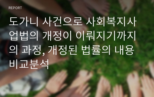 도가니 사건으로 사회복지사업법의 개정이 이뤄지기까지의 과정, 개정된 법률의 내용 비교분석