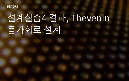 설계실습4 결과, Thevenin 등가회로 설계