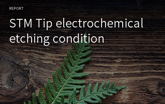 STM Tip electrochemical etching condition