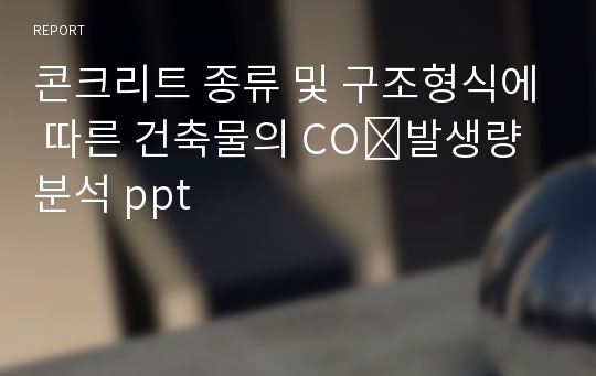 콘크리트 종류 및 구조형식에 따른 건축물의 CO₂발생량 분석 ppt