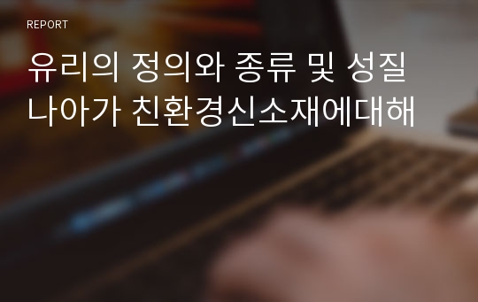 유리의 정의와 종류 및 성질 나아가 친환경신소재에대해