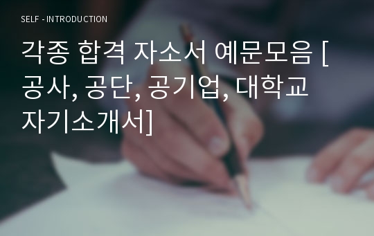 각종 합격 자소서 예문모음 [공사, 공단, 공기업, 대학교 자기소개서]