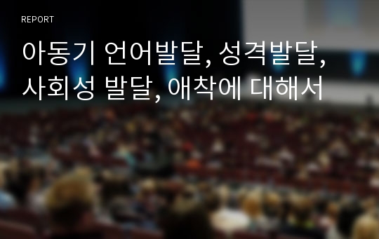 아동기 언어발달, 성격발달, 사회성 발달, 애착에 대해서