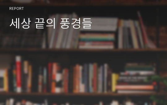 세상 끝의 풍경들