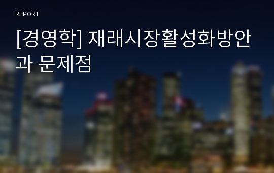 [경영학] 재래시장활성화방안과 문제점