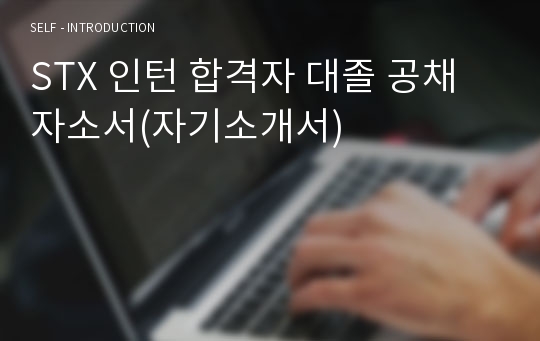 STX 인턴 합격자 대졸 공채 자소서(자기소개서)