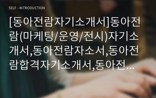 [동아전람자기소개서]동아전람(마케팅/운영/전시)자기소개서,동아전람자소서,동아전람합격자기소개서,동아전람합격자소서,동아전람공채자기소개서,동아전람채용자소서