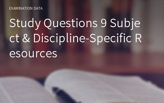 Study Questions 9 Subject &amp; Discipline-Specific Resources