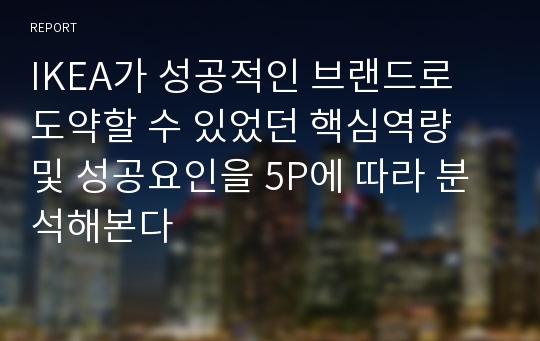 IKEA가 성공적인 브랜드로 도약할 수 있었던 핵심역량 및 성공요인을 5P에 따라 분석해본다