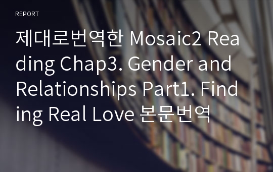 제대로번역한 Mosaic2 Reading Chap3. Gender and Relationships Part1. Finding Real Love 본문번역