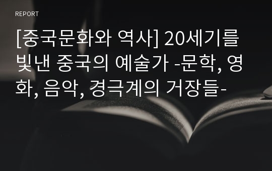 [중국문화와 역사] 20세기를 빛낸 중국의 예술가 -문학, 영화, 음악, 경극계의 거장들-