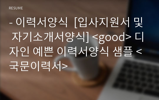 - 이력서양식  [입사지원서 및 자기소개서양식] &lt;good&gt; 디자인 예쁜 이력서양식 샘플 &lt;국문이력서&gt;