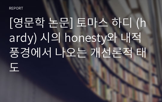 [영문학 논문] 토마스 하디 (hardy) 시의 honesty와 내적풍경에서 나오는 개선론적 태도