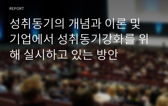 성취동기의 개념과 이론 및 기업에서 성취동기강화를 위해 실시하고 있는 방안