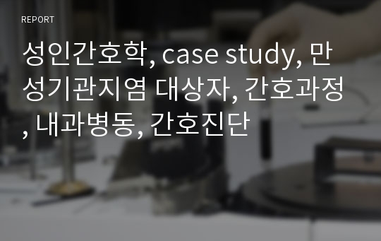 성인간호학, case study, 만성기관지염 대상자, 간호과정, 내과병동, 간호진단