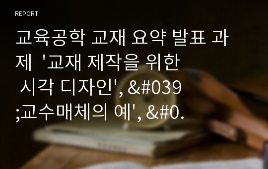 교육공학 교재 요약 발표 과제  &#039;교재 제작을 위한 시각 디자인&#039;, &#039;교수매체의 예&#039;, &#039;교수매체의 활용&#039;