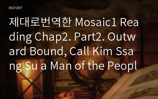 제대로번역한 Mosaic1 Reading Chap2. Part2. Outward Bound, Call Kim Ssang Su a Man of the People 본문번역