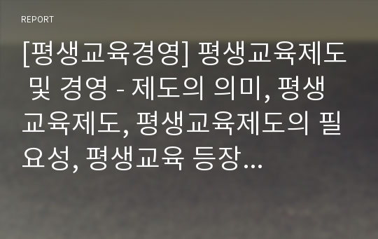 [평생교육경영] 평생교육제도 및 경영 - 제도의 의미, 평생교육제도, 평생교육제도의 필요성, 평생교육 등장의 배경, 평생교육제도의 발전, UNESCO와 OECD