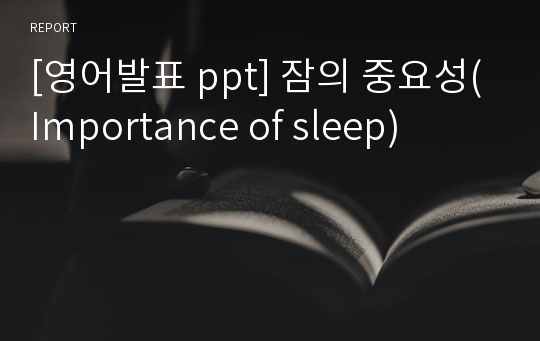 [영어발표 ppt] 잠의 중요성(Importance of sleep)