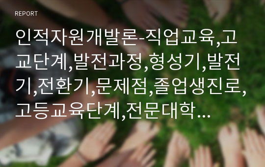 인적자원개발론-직업교육,고교단계,발전과정,형성기,발전기,전환기,문제점,졸업생진로,고등교육단계,전문대학,산업대학,직업훈련,직업능력개발,전달체계,직업훈련기관,한국폴리텍대학,