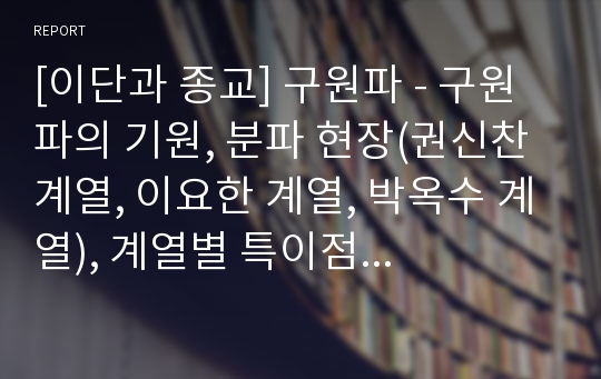 [이단과 종교] 구원파 - 구원파의 기원, 분파 현장(권신찬 계열, 이요한 계열, 박옥수 계열), 계열별 특이점과 공통적인 문제점, 구원파의 교리 분석