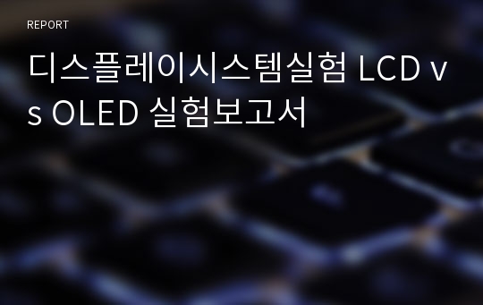 디스플레이시스템실험 LCD vs OLED 실험보고서