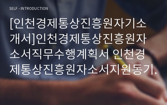 [인천경제통상진흥원자기소개서]인천경제통상진흥원자소서직무수행계획서 인천경제통상진흥원자소서지원동기 인천경제통상진흥원자기소개서직무수행계획서 인천경제통상진흥원자소서입사후포부 인천경제통상진흥