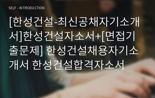 [한성건설-최신공채자기소개서]한성건설자소서+[면접기출문제] 한성건설채용자기소개서 한성건설합격자소서