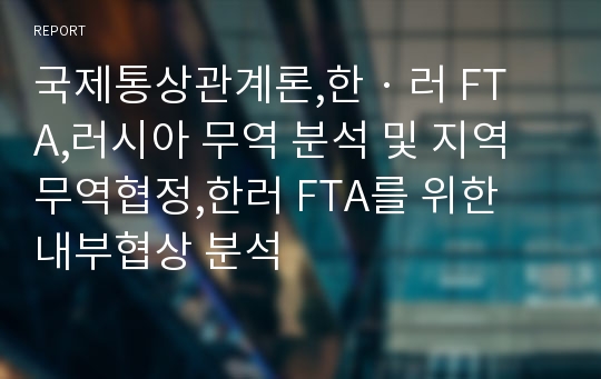 국제통상관계론,한 · 러 FTA,러시아 무역 분석 및 지역무역협정,한러 FTA를 위한 내부협상 분석