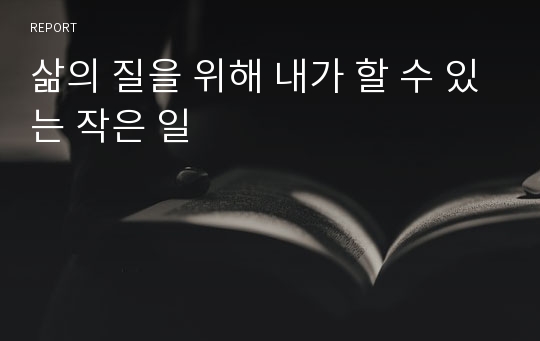 삶의 질을 위해 내가 할 수 있는 작은 일