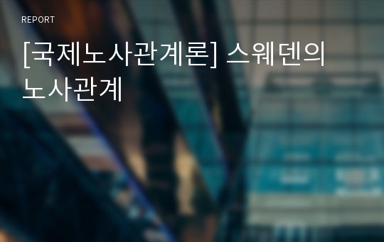 [국제노사관계론] 스웨덴의 노사관계