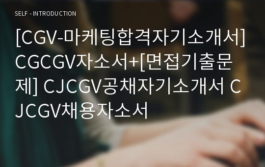 [CGV-마케팅합격자기소개서]CGCGV자소서+[면접기출문제] CJCGV공채자기소개서 CJCGV채용자소서