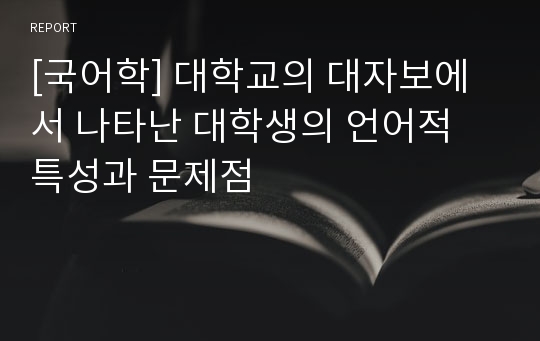 [국어학] 대학교의 대자보에서 나타난 대학생의 언어적 특성과 문제점