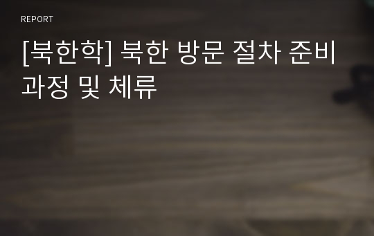 [북한학] 북한 방문 절차 준비과정 및 체류