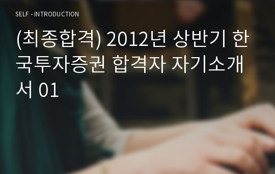 (최종합격) 2012년 상반기 한국투자증권 합격자 자기소개서 01